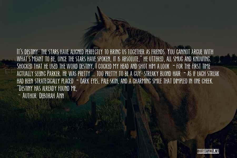 Deborah Ann Quotes: It's Destiny; The Stars Have Aligned Perfectly To Bring Us Together As Friends. You Cannot Argue With What's Meant To