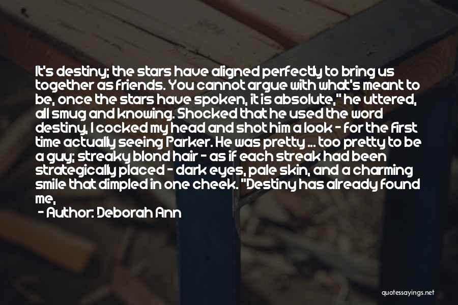 Deborah Ann Quotes: It's Destiny; The Stars Have Aligned Perfectly To Bring Us Together As Friends. You Cannot Argue With What's Meant To