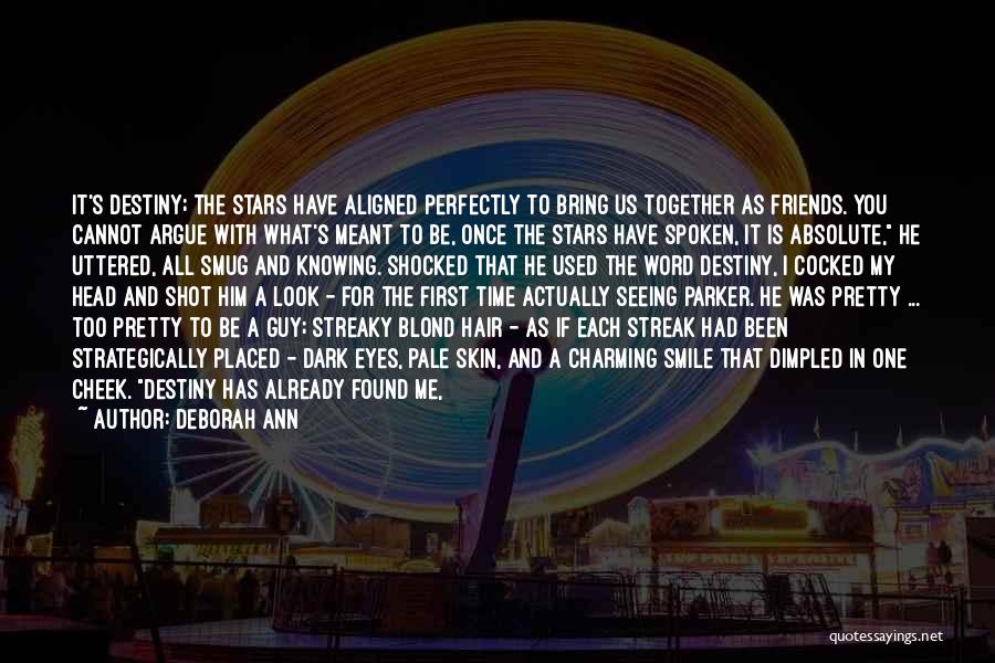 Deborah Ann Quotes: It's Destiny; The Stars Have Aligned Perfectly To Bring Us Together As Friends. You Cannot Argue With What's Meant To