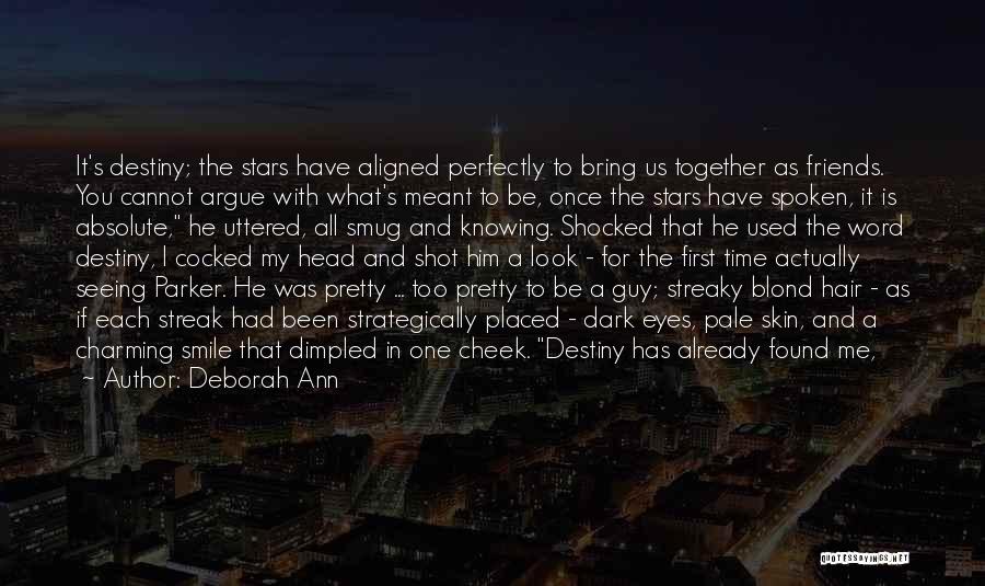 Deborah Ann Quotes: It's Destiny; The Stars Have Aligned Perfectly To Bring Us Together As Friends. You Cannot Argue With What's Meant To