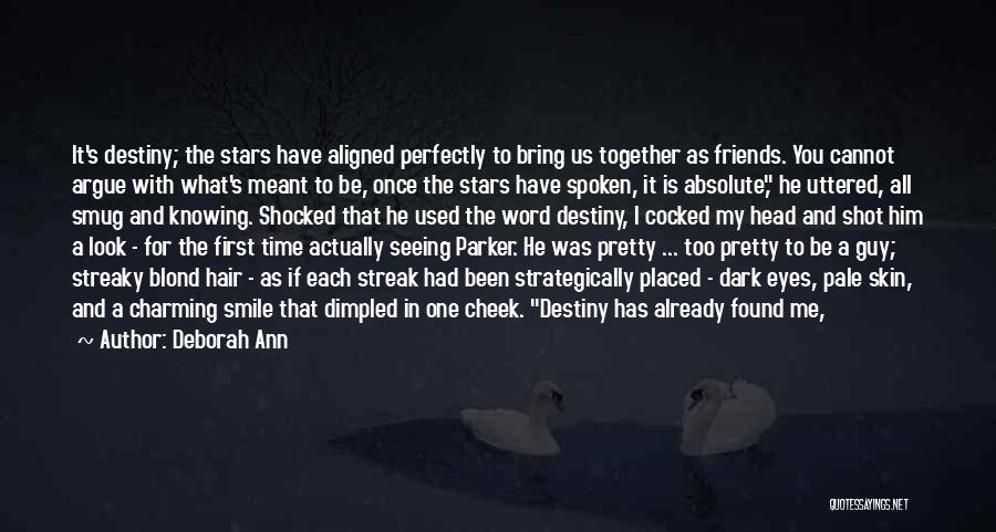 Deborah Ann Quotes: It's Destiny; The Stars Have Aligned Perfectly To Bring Us Together As Friends. You Cannot Argue With What's Meant To