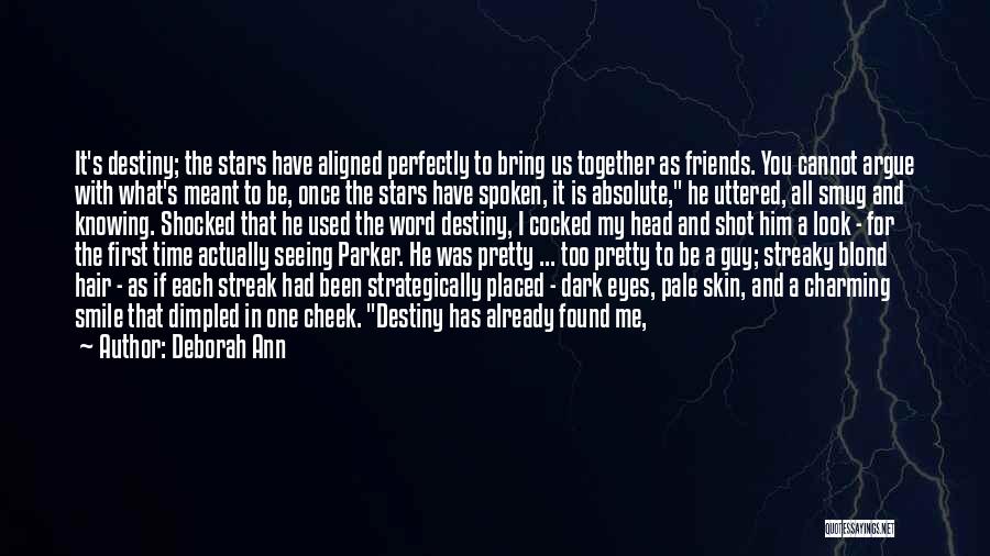 Deborah Ann Quotes: It's Destiny; The Stars Have Aligned Perfectly To Bring Us Together As Friends. You Cannot Argue With What's Meant To