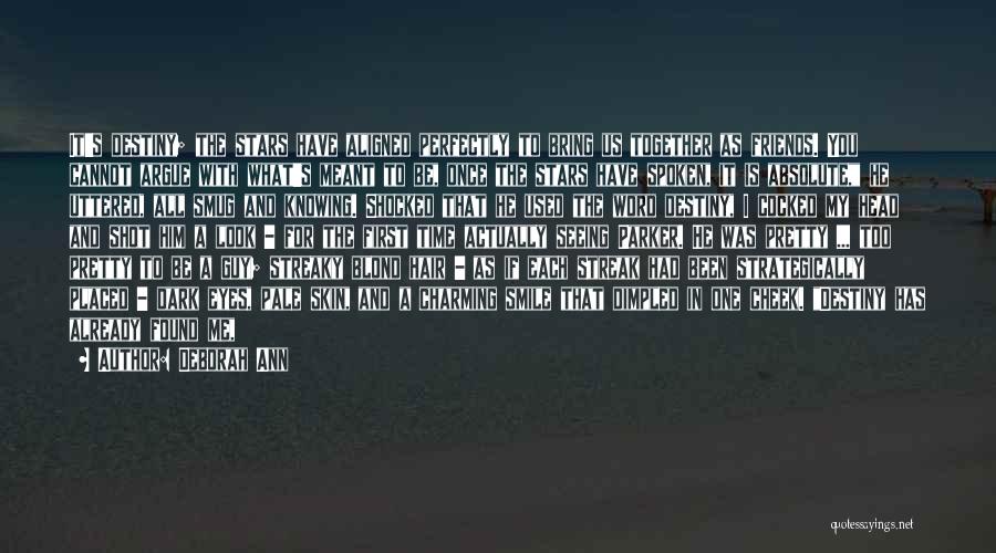 Deborah Ann Quotes: It's Destiny; The Stars Have Aligned Perfectly To Bring Us Together As Friends. You Cannot Argue With What's Meant To
