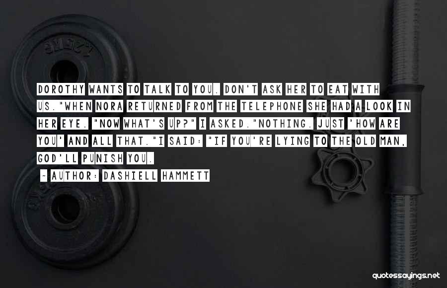 Dashiell Hammett Quotes: Dorothy Wants To Talk To You. Don't Ask Her To Eat With Us.when Nora Returned From The Telephone She Had