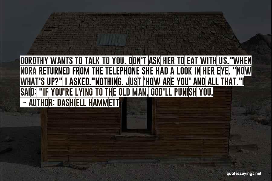 Dashiell Hammett Quotes: Dorothy Wants To Talk To You. Don't Ask Her To Eat With Us.when Nora Returned From The Telephone She Had