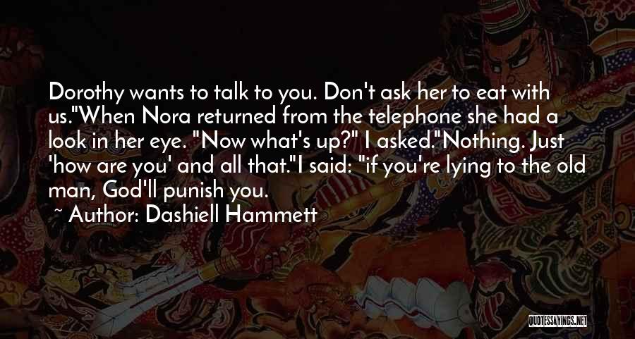 Dashiell Hammett Quotes: Dorothy Wants To Talk To You. Don't Ask Her To Eat With Us.when Nora Returned From The Telephone She Had