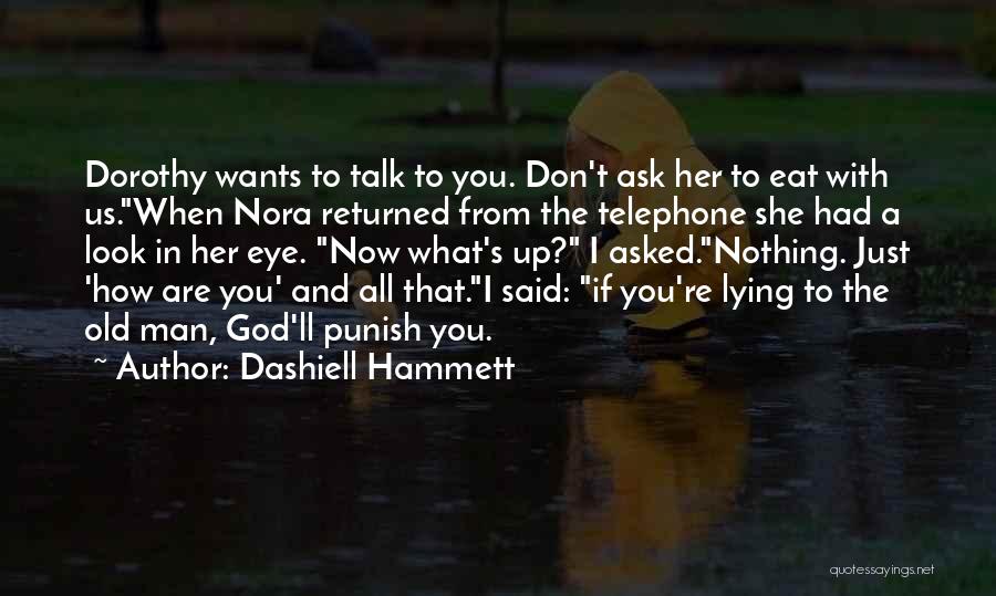 Dashiell Hammett Quotes: Dorothy Wants To Talk To You. Don't Ask Her To Eat With Us.when Nora Returned From The Telephone She Had