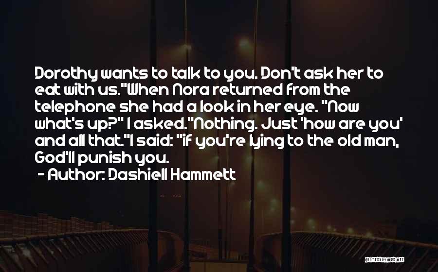 Dashiell Hammett Quotes: Dorothy Wants To Talk To You. Don't Ask Her To Eat With Us.when Nora Returned From The Telephone She Had