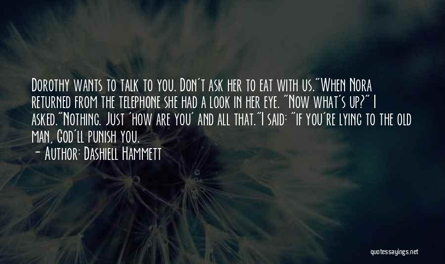 Dashiell Hammett Quotes: Dorothy Wants To Talk To You. Don't Ask Her To Eat With Us.when Nora Returned From The Telephone She Had