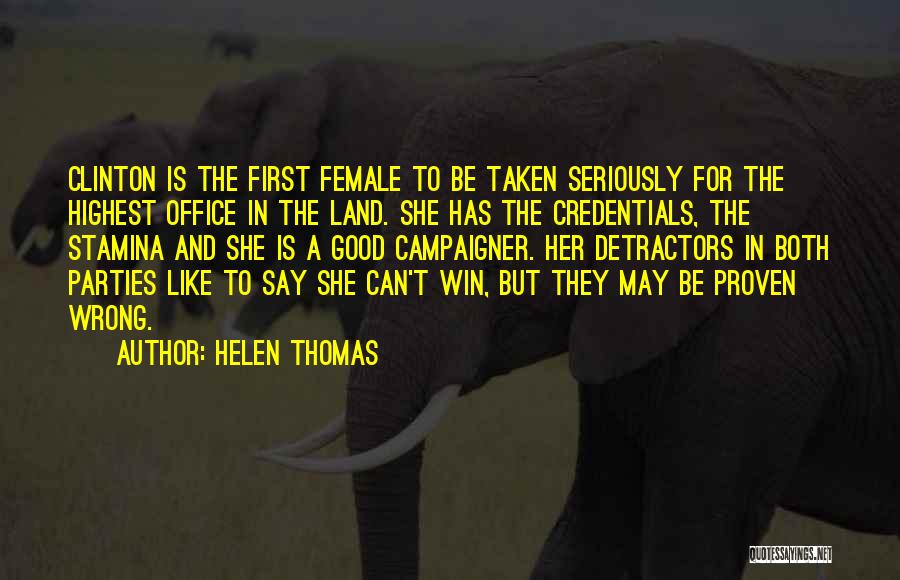 Helen Thomas Quotes: Clinton Is The First Female To Be Taken Seriously For The Highest Office In The Land. She Has The Credentials,