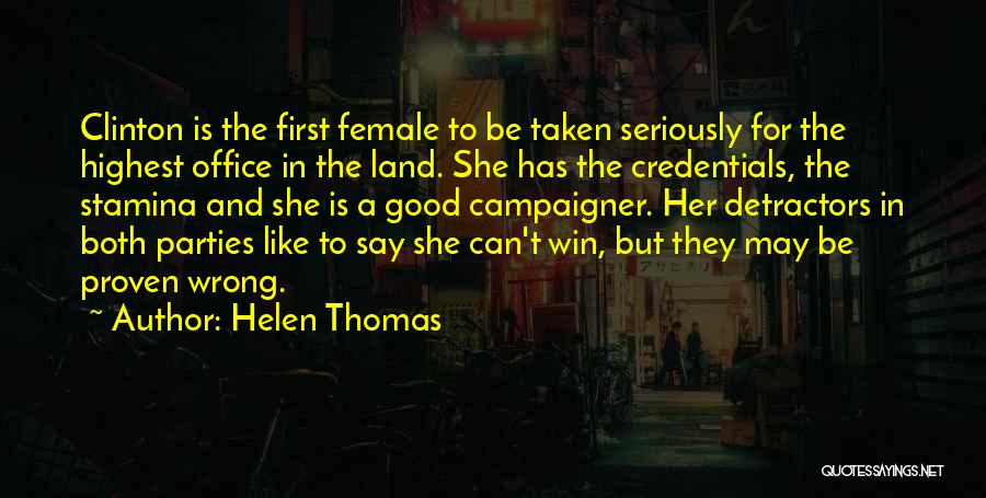 Helen Thomas Quotes: Clinton Is The First Female To Be Taken Seriously For The Highest Office In The Land. She Has The Credentials,