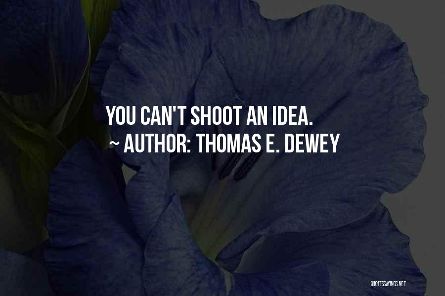 Thomas E. Dewey Quotes: You Can't Shoot An Idea.