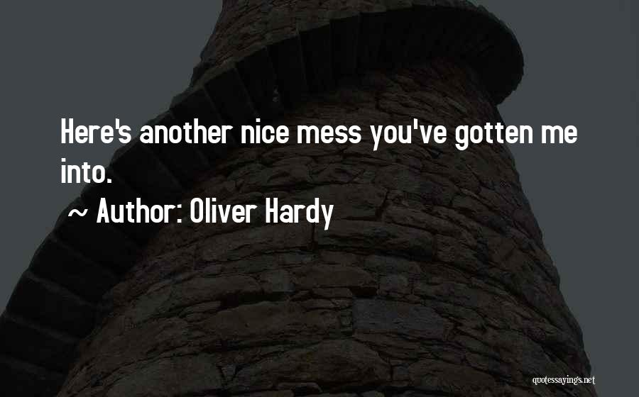 Oliver Hardy Quotes: Here's Another Nice Mess You've Gotten Me Into.