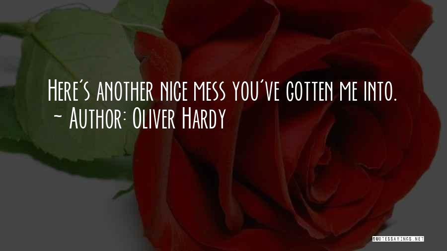 Oliver Hardy Quotes: Here's Another Nice Mess You've Gotten Me Into.