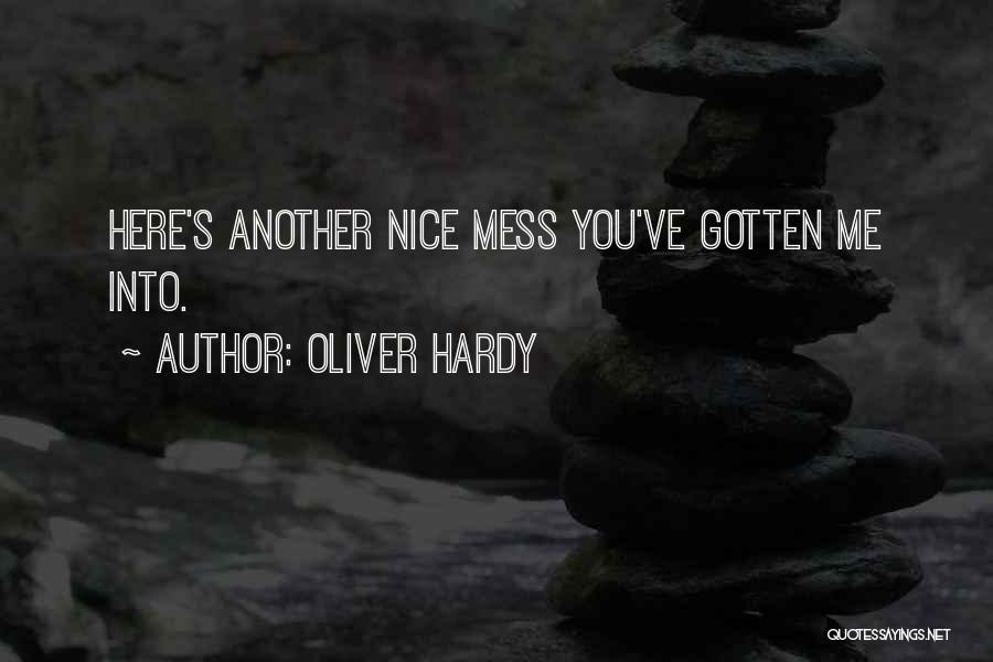 Oliver Hardy Quotes: Here's Another Nice Mess You've Gotten Me Into.