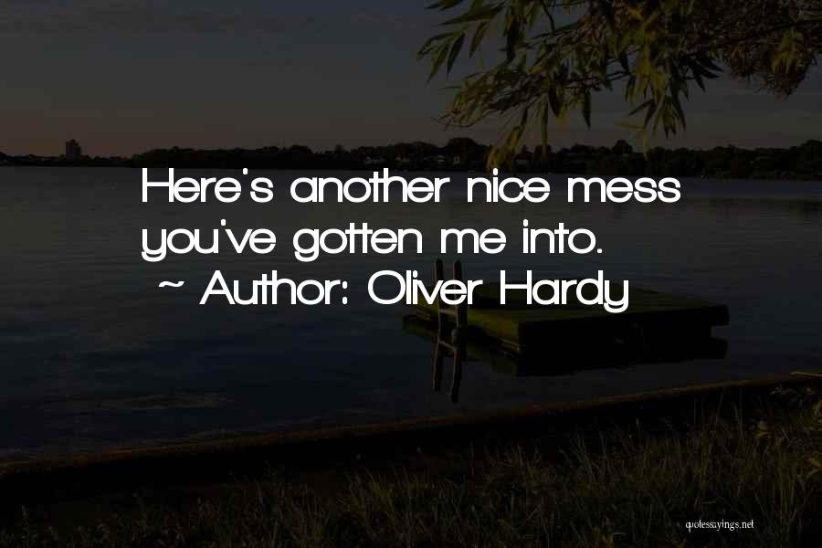 Oliver Hardy Quotes: Here's Another Nice Mess You've Gotten Me Into.