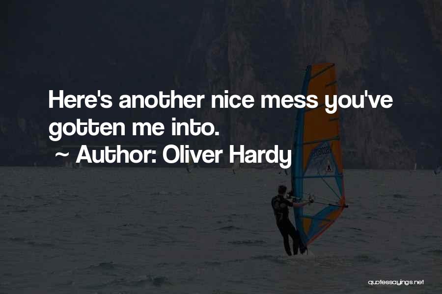 Oliver Hardy Quotes: Here's Another Nice Mess You've Gotten Me Into.