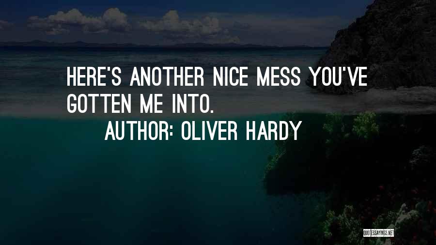 Oliver Hardy Quotes: Here's Another Nice Mess You've Gotten Me Into.