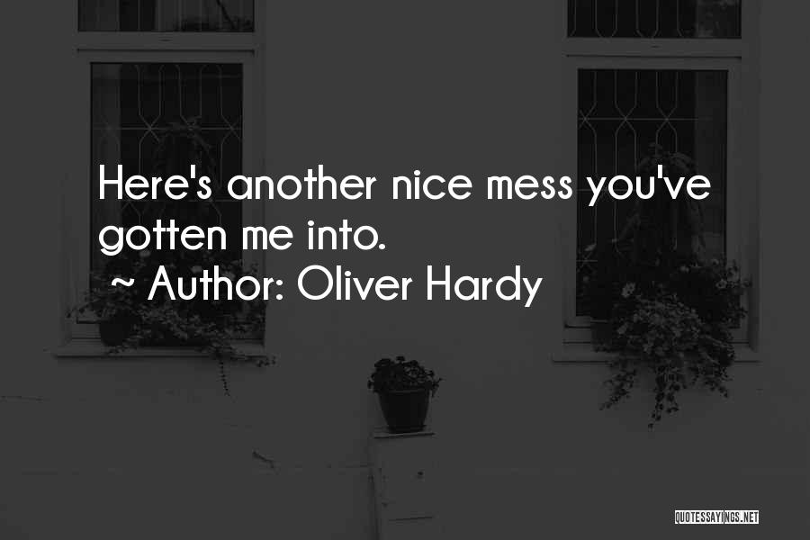 Oliver Hardy Quotes: Here's Another Nice Mess You've Gotten Me Into.