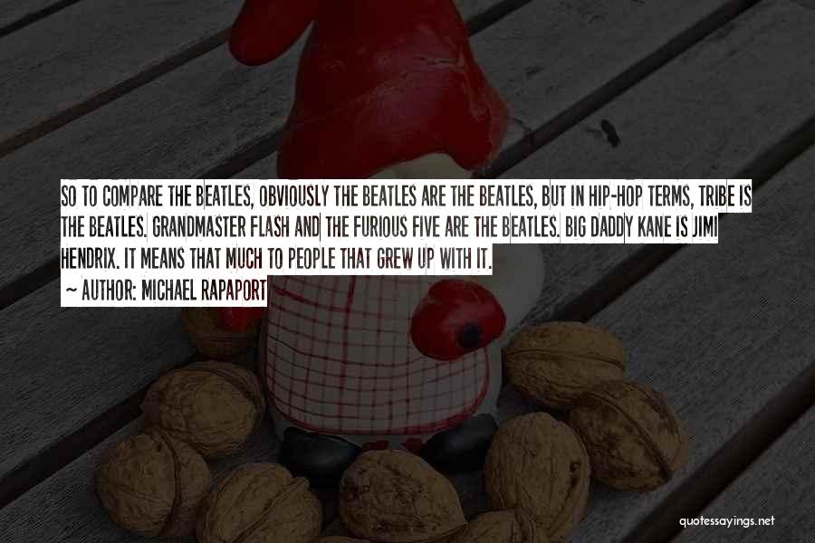 Michael Rapaport Quotes: So To Compare The Beatles, Obviously The Beatles Are The Beatles, But In Hip-hop Terms, Tribe Is The Beatles. Grandmaster