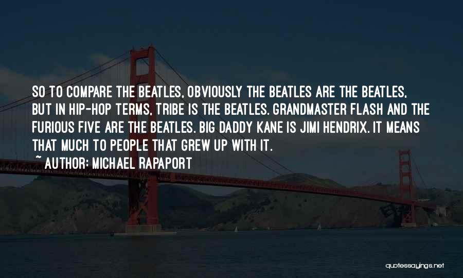 Michael Rapaport Quotes: So To Compare The Beatles, Obviously The Beatles Are The Beatles, But In Hip-hop Terms, Tribe Is The Beatles. Grandmaster