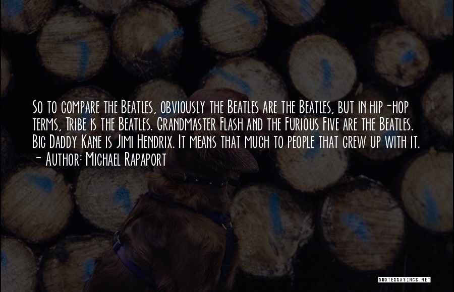 Michael Rapaport Quotes: So To Compare The Beatles, Obviously The Beatles Are The Beatles, But In Hip-hop Terms, Tribe Is The Beatles. Grandmaster