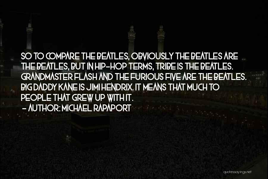 Michael Rapaport Quotes: So To Compare The Beatles, Obviously The Beatles Are The Beatles, But In Hip-hop Terms, Tribe Is The Beatles. Grandmaster