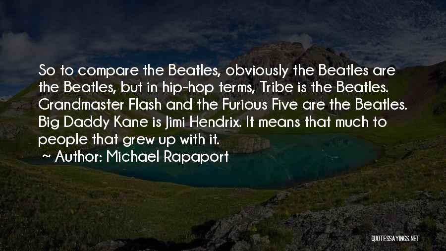 Michael Rapaport Quotes: So To Compare The Beatles, Obviously The Beatles Are The Beatles, But In Hip-hop Terms, Tribe Is The Beatles. Grandmaster