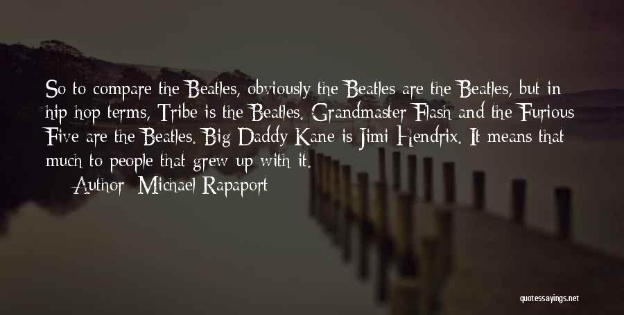 Michael Rapaport Quotes: So To Compare The Beatles, Obviously The Beatles Are The Beatles, But In Hip-hop Terms, Tribe Is The Beatles. Grandmaster
