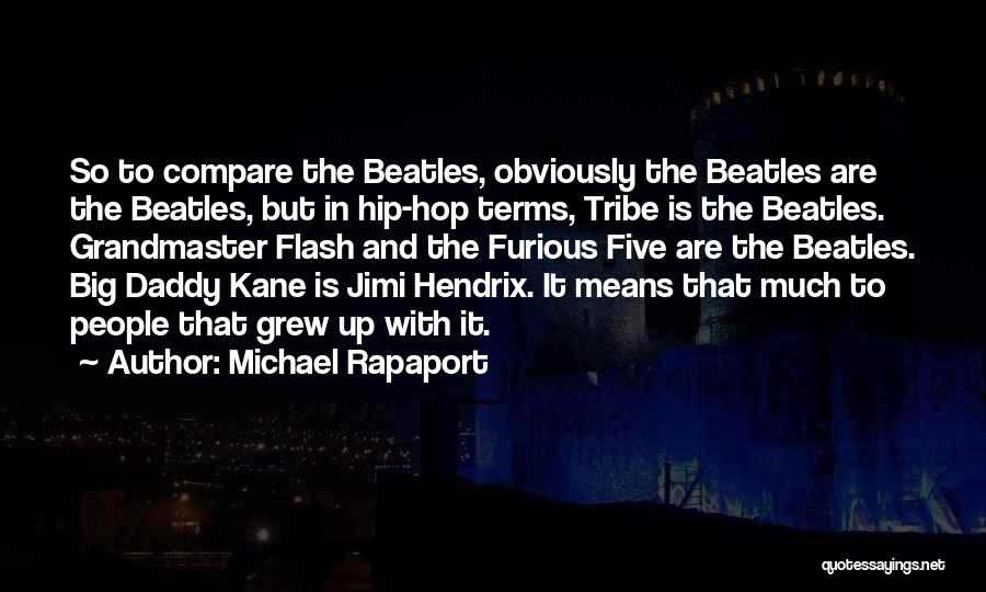 Michael Rapaport Quotes: So To Compare The Beatles, Obviously The Beatles Are The Beatles, But In Hip-hop Terms, Tribe Is The Beatles. Grandmaster