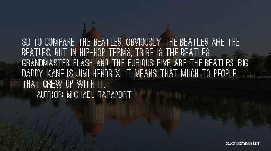 Michael Rapaport Quotes: So To Compare The Beatles, Obviously The Beatles Are The Beatles, But In Hip-hop Terms, Tribe Is The Beatles. Grandmaster