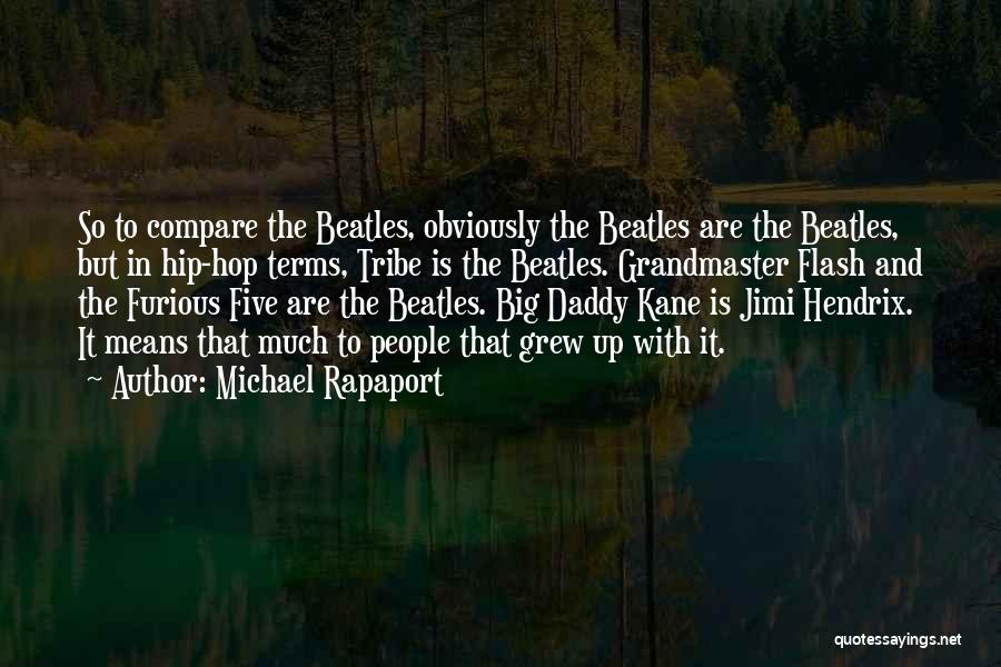 Michael Rapaport Quotes: So To Compare The Beatles, Obviously The Beatles Are The Beatles, But In Hip-hop Terms, Tribe Is The Beatles. Grandmaster