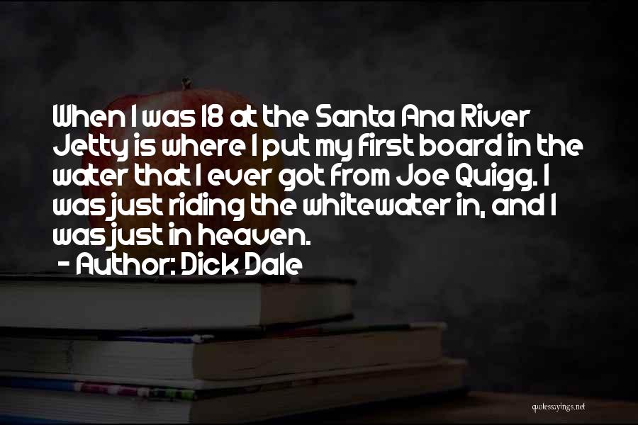 Dick Dale Quotes: When I Was 18 At The Santa Ana River Jetty Is Where I Put My First Board In The Water
