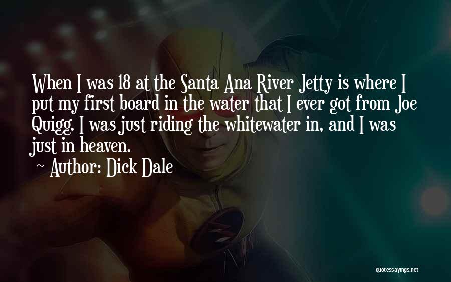 Dick Dale Quotes: When I Was 18 At The Santa Ana River Jetty Is Where I Put My First Board In The Water