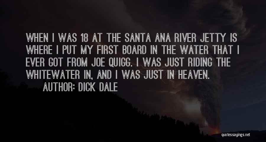 Dick Dale Quotes: When I Was 18 At The Santa Ana River Jetty Is Where I Put My First Board In The Water