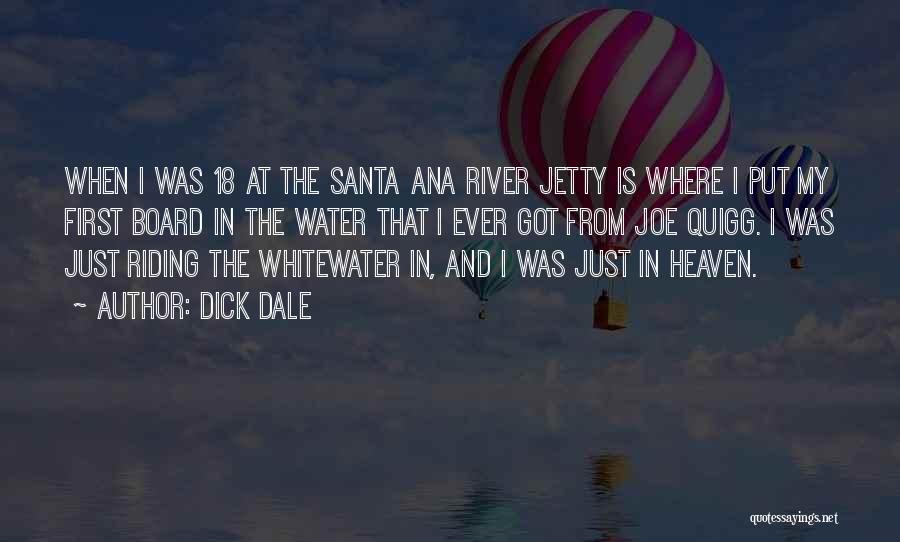 Dick Dale Quotes: When I Was 18 At The Santa Ana River Jetty Is Where I Put My First Board In The Water