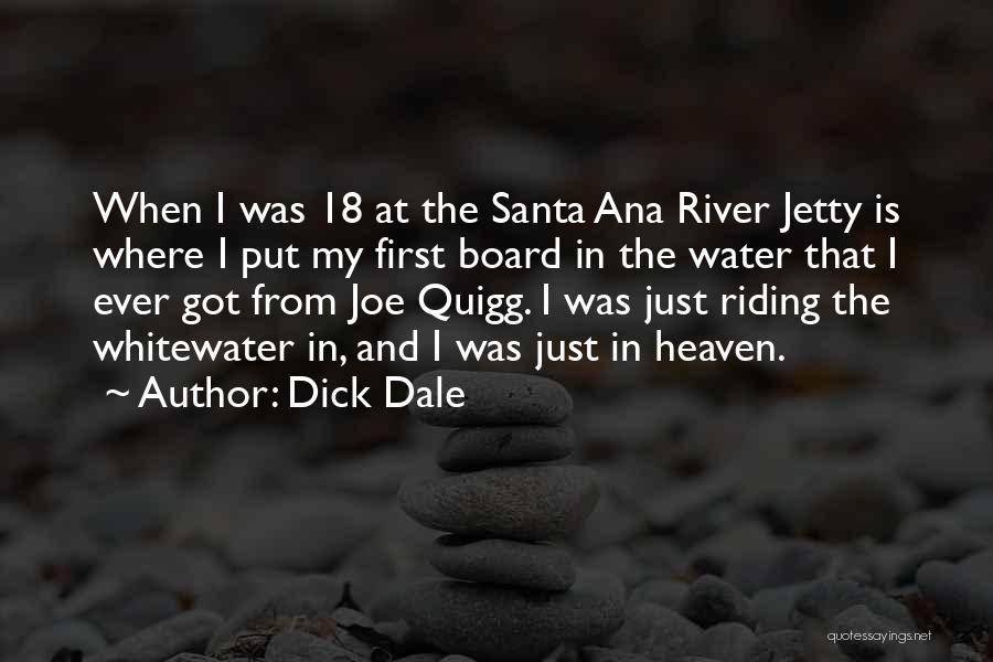 Dick Dale Quotes: When I Was 18 At The Santa Ana River Jetty Is Where I Put My First Board In The Water