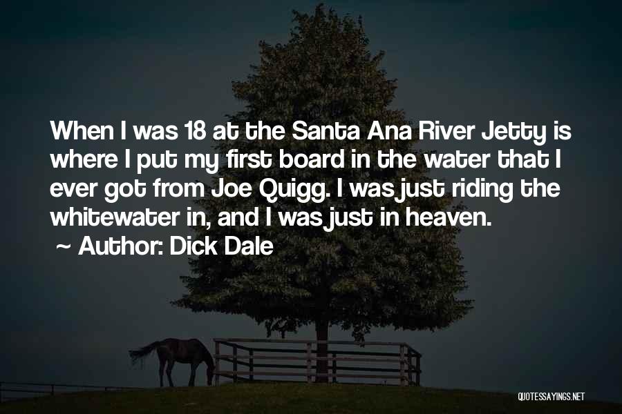 Dick Dale Quotes: When I Was 18 At The Santa Ana River Jetty Is Where I Put My First Board In The Water