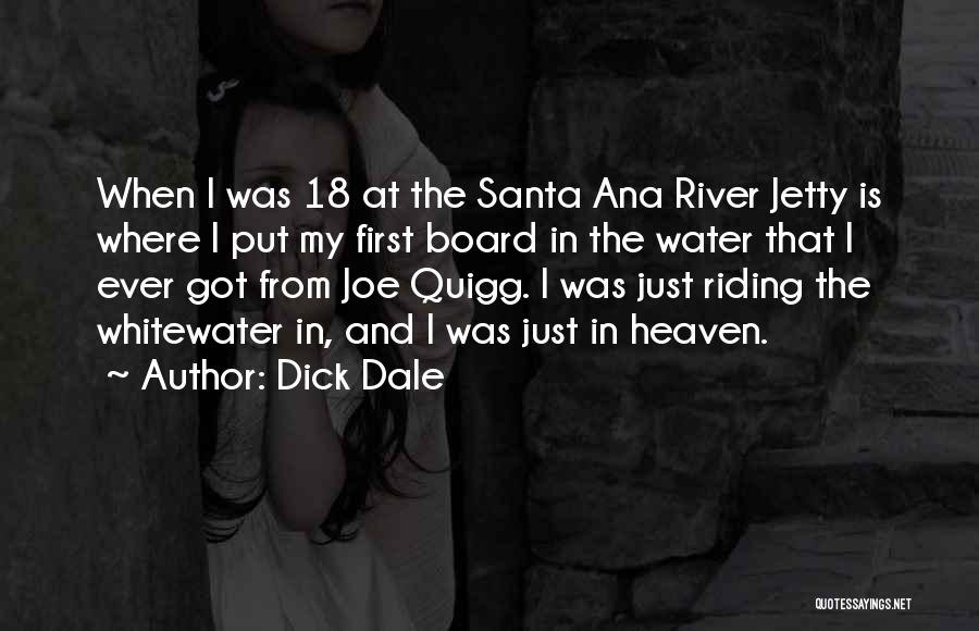 Dick Dale Quotes: When I Was 18 At The Santa Ana River Jetty Is Where I Put My First Board In The Water