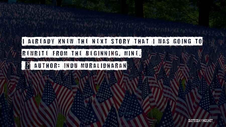 Indu Muralidharan Quotes: I Already Knew The Next Story That I Was Going To Rewrite From The Beginning. Mine.