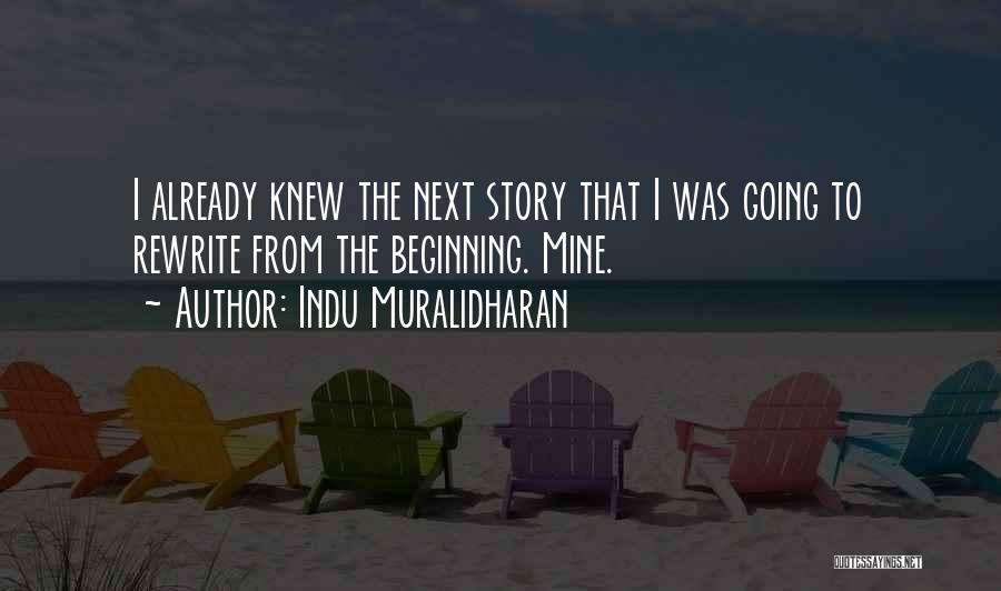 Indu Muralidharan Quotes: I Already Knew The Next Story That I Was Going To Rewrite From The Beginning. Mine.