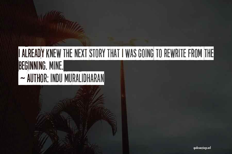 Indu Muralidharan Quotes: I Already Knew The Next Story That I Was Going To Rewrite From The Beginning. Mine.