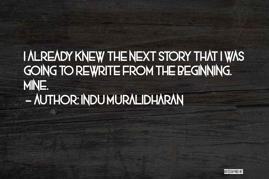 Indu Muralidharan Quotes: I Already Knew The Next Story That I Was Going To Rewrite From The Beginning. Mine.