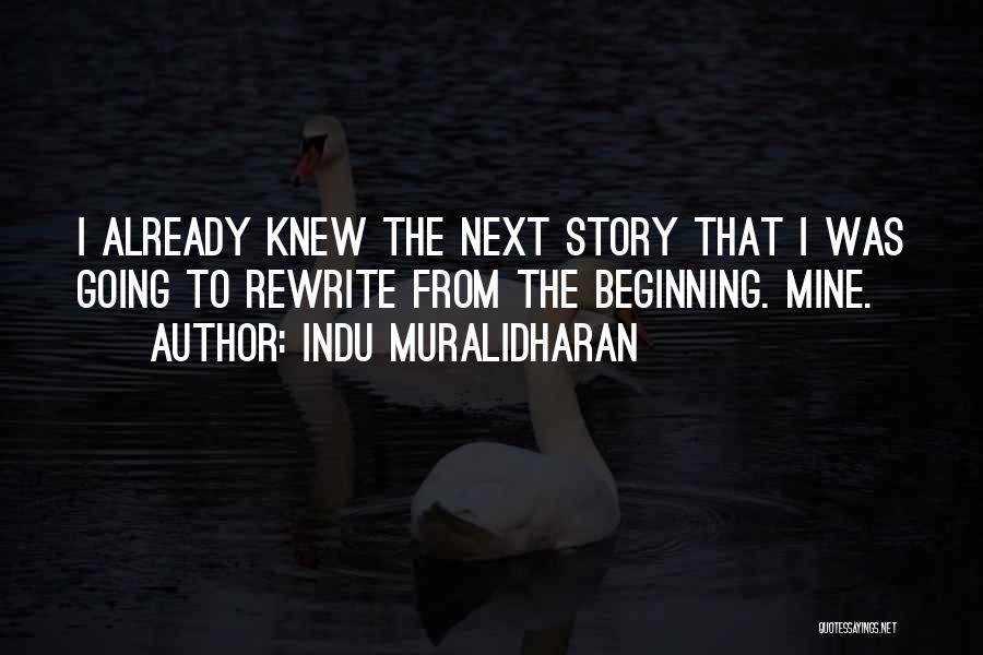 Indu Muralidharan Quotes: I Already Knew The Next Story That I Was Going To Rewrite From The Beginning. Mine.