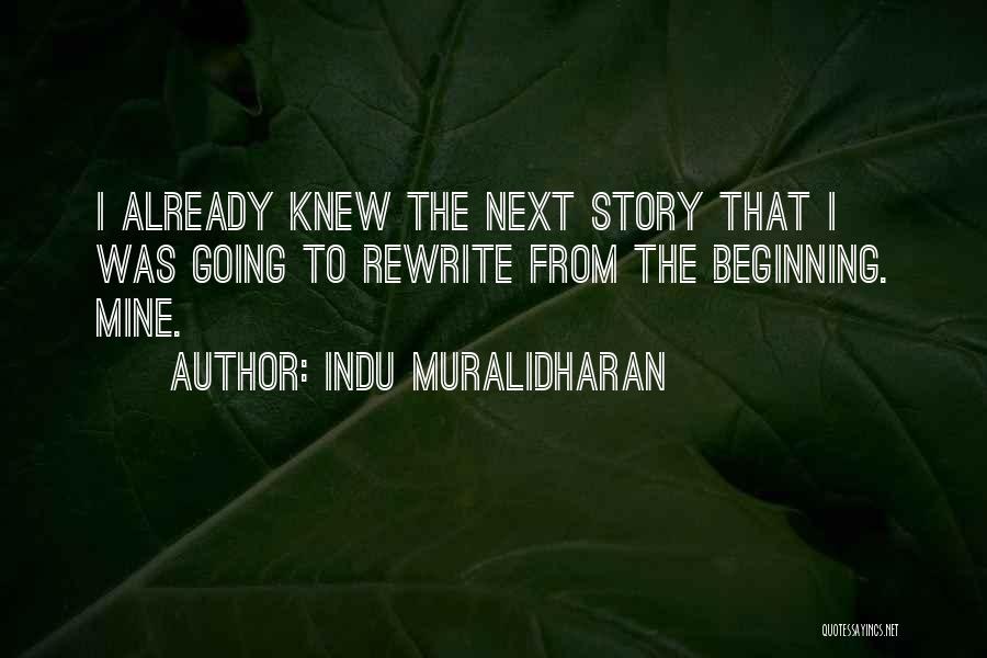 Indu Muralidharan Quotes: I Already Knew The Next Story That I Was Going To Rewrite From The Beginning. Mine.