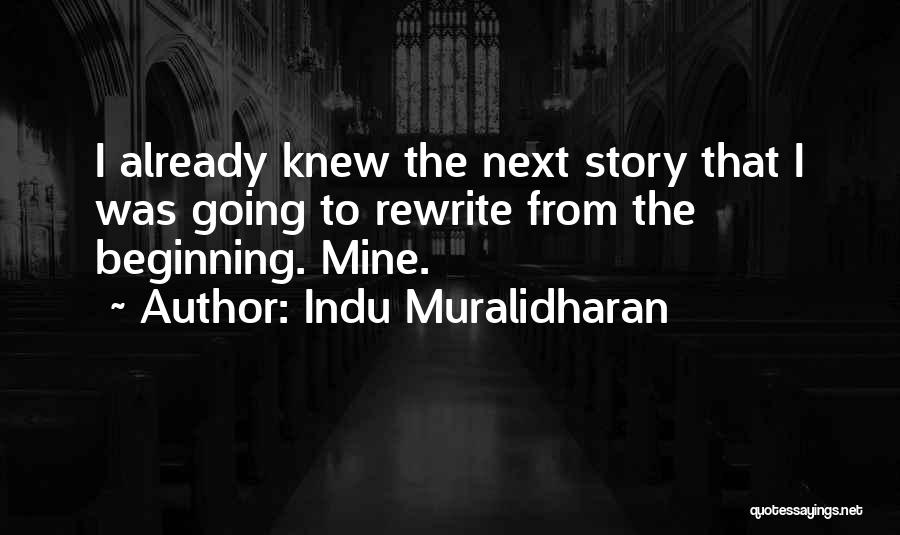 Indu Muralidharan Quotes: I Already Knew The Next Story That I Was Going To Rewrite From The Beginning. Mine.