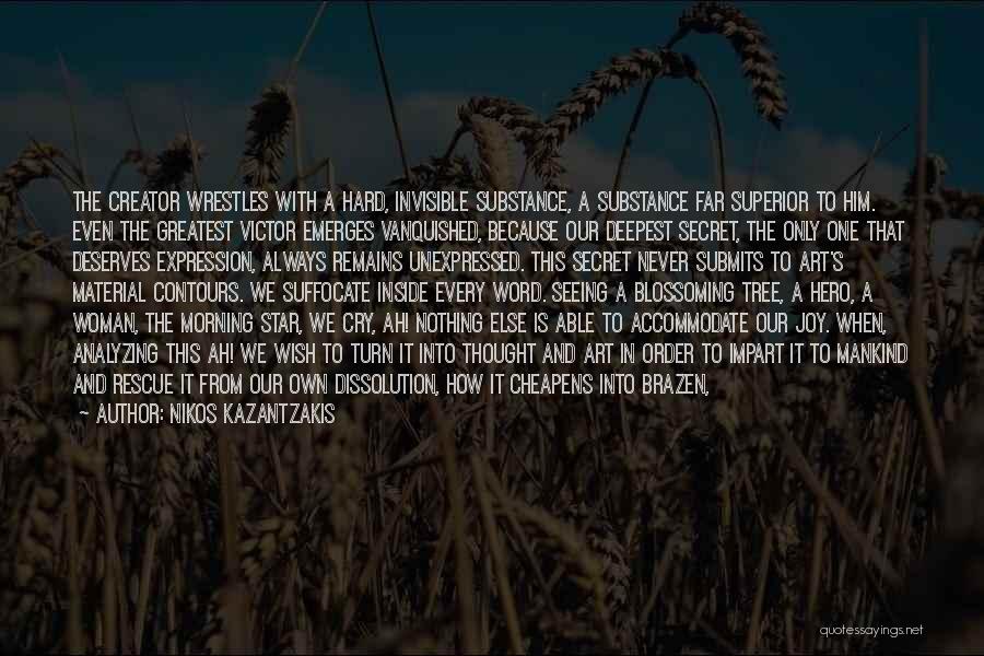 Nikos Kazantzakis Quotes: The Creator Wrestles With A Hard, Invisible Substance, A Substance Far Superior To Him. Even The Greatest Victor Emerges Vanquished,