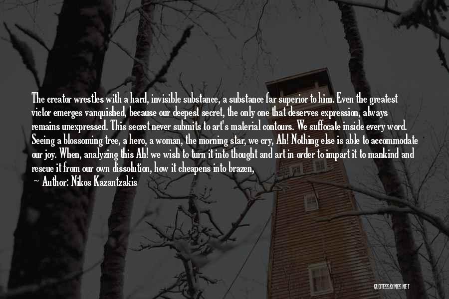 Nikos Kazantzakis Quotes: The Creator Wrestles With A Hard, Invisible Substance, A Substance Far Superior To Him. Even The Greatest Victor Emerges Vanquished,