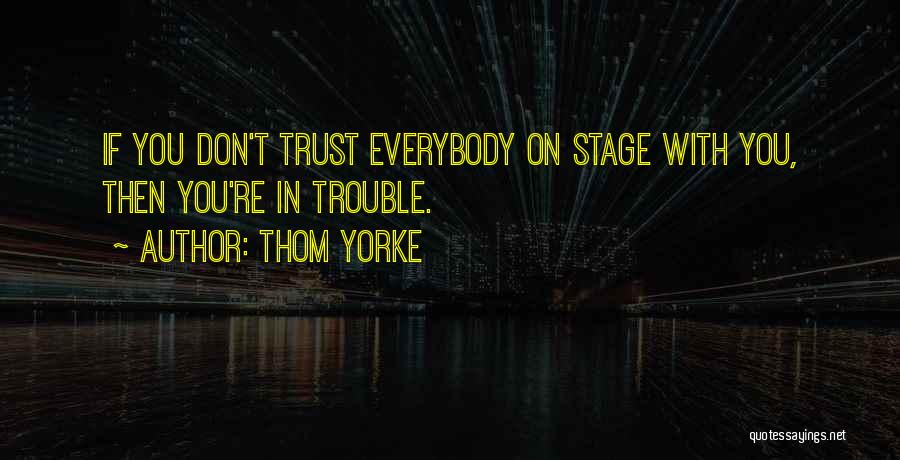 Thom Yorke Quotes: If You Don't Trust Everybody On Stage With You, Then You're In Trouble.