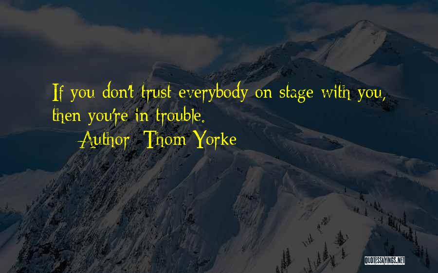 Thom Yorke Quotes: If You Don't Trust Everybody On Stage With You, Then You're In Trouble.